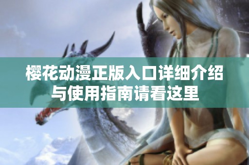 樱花动漫正版入口详细介绍与使用指南请看这里
