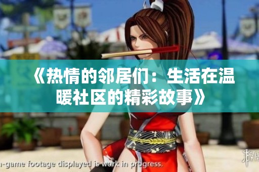 《热情的邻居们：生活在温暖社区的精彩故事》
