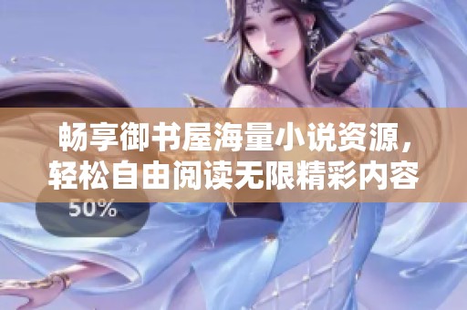 畅享御书屋海量小说资源，轻松自由阅读无限精彩内容