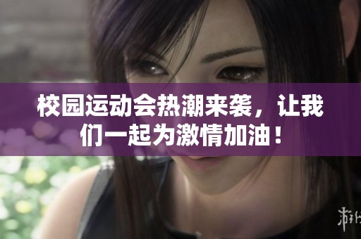 校园运动会热潮来袭，让我们一起为激情加油！