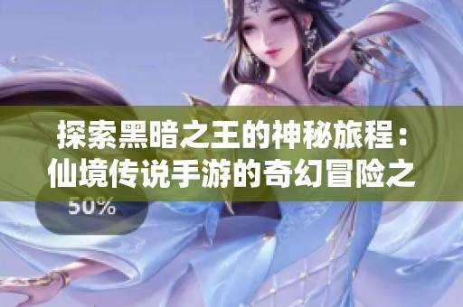 探索黑暗之王的神秘旅程：仙境传说手游的奇幻冒险之旅尽在雪狐手游网