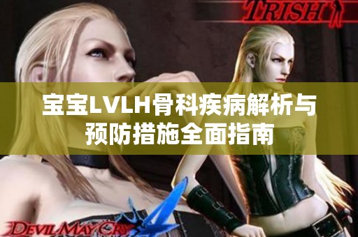 宝宝LVLH骨科疾病解析与预防措施全面指南