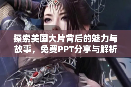 探索美国大片背后的魅力与故事，免费PPT分享与解析
