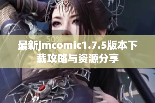 最新jmcomic1.7.5版本下载攻略与资源分享