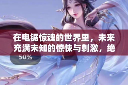 在电锯惊魂的世界里，未来充满未知的惊悚与刺激，绝对让你意想不到的转折与悬念！