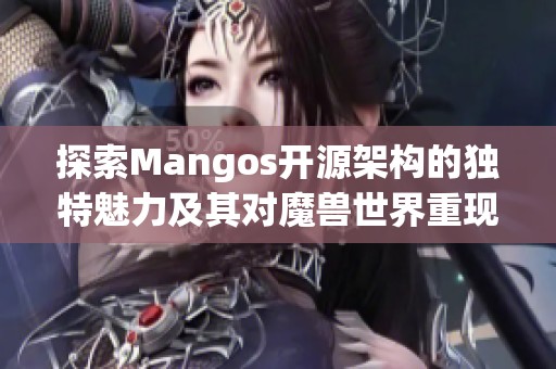 探索Mangos开源架构的独特魅力及其对魔兽世界重现的深远影响