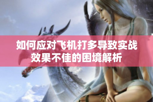如何应对飞机打多导致实战效果不佳的困境解析