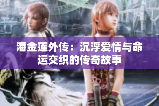 潘金莲外传：沉浮爱情与命运交织的传奇故事