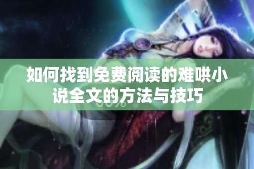如何找到免费阅读的难哄小说全文的方法与技巧