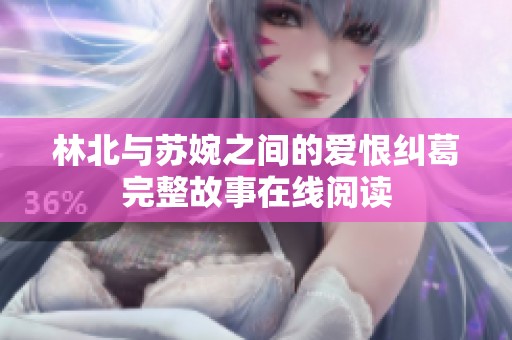 林北与苏婉之间的爱恨纠葛完整故事在线阅读