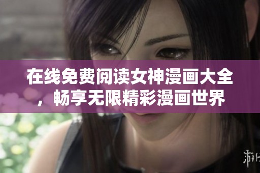 在线免费阅读女神漫画大全，畅享无限精彩漫画世界
