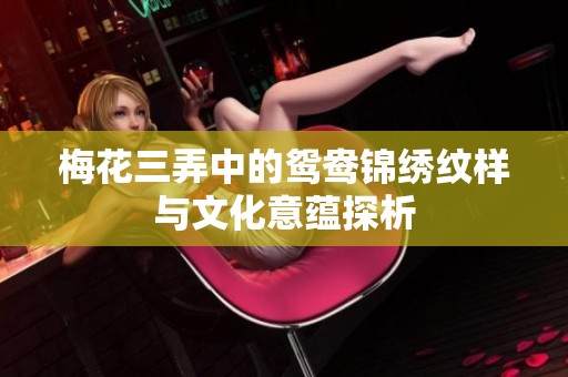 梅花三弄中的鸳鸯锦绣纹样与文化意蕴探析