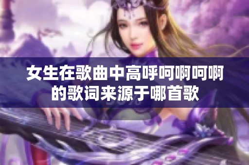 女生在歌曲中高呼呵啊呵啊的歌词来源于哪首歌