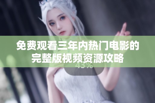 免费观看三年内热门电影的完整版视频资源攻略