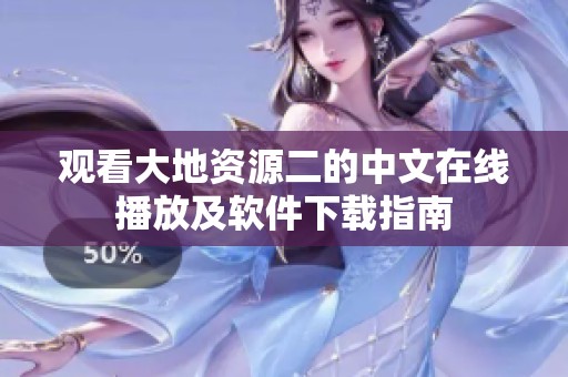 观看大地资源二的中文在线播放及软件下载指南