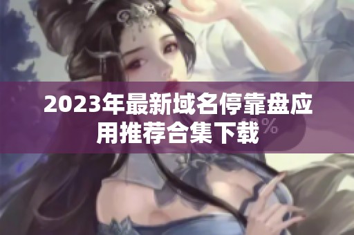 2023年最新域名停靠盘应用推荐合集下载