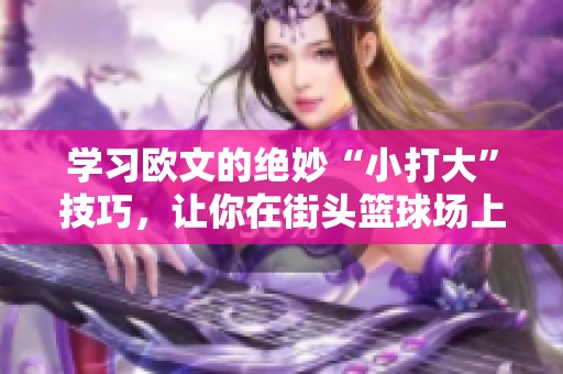 学习欧文的绝妙“小打大”技巧，让你在街头篮球场上闪耀星光。