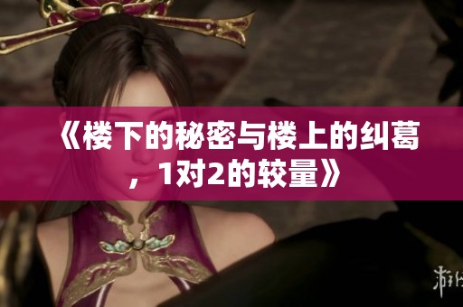 《楼下的秘密与楼上的纠葛，1对2的较量》