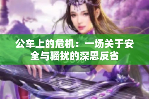 公车上的危机：一场关于安全与骚扰的深思反省