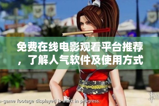 免费在线电影观看平台推荐，了解人气软件及使用方式