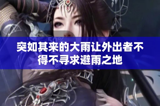 突如其来的大雨让外出者不得不寻求避雨之地