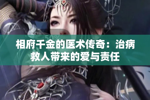 相府千金的医术传奇：治病救人带来的爱与责任