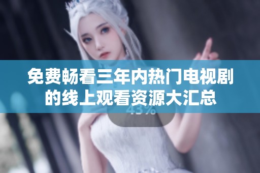 免费畅看三年内热门电视剧的线上观看资源大汇总