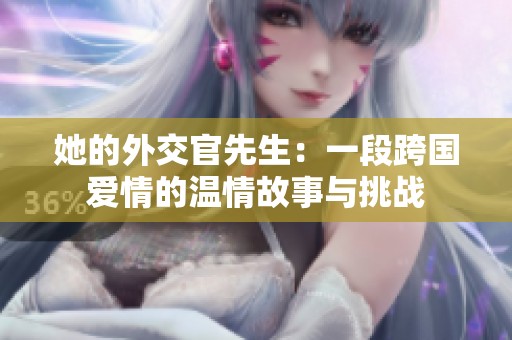 她的外交官先生：一段跨国爱情的温情故事与挑战