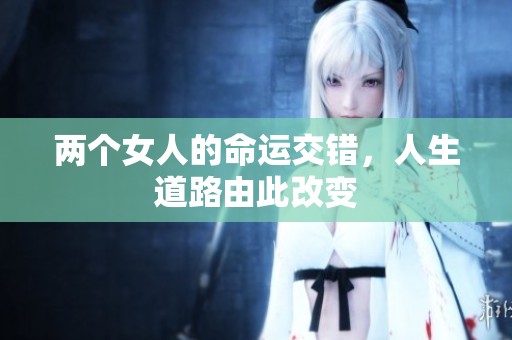 两个女人的命运交错，人生道路由此改变