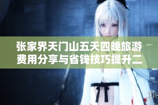 张家界天门山五天四晚旅游费用分享与省钱技巧提升二成的详细攻略