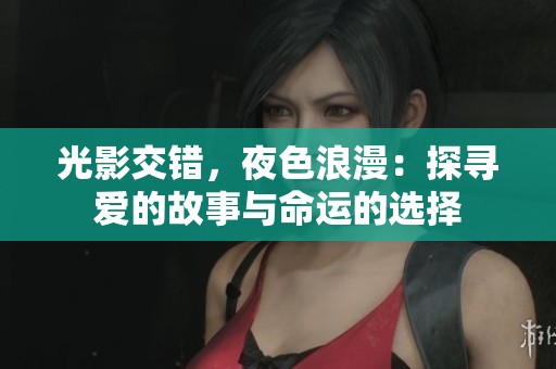 光影交错，夜色浪漫：探寻爱的故事与命运的选择