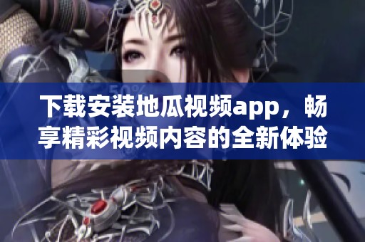 下载安装地瓜视频app，畅享精彩视频内容的全新体验