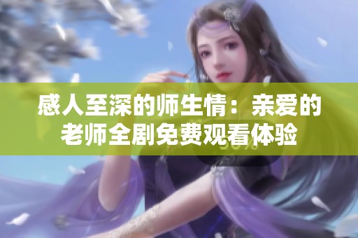 感人至深的师生情：亲爱的老师全剧免费观看体验