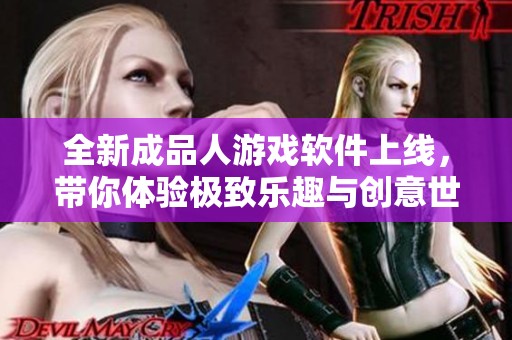 全新成品人游戏软件上线，带你体验极致乐趣与创意世界