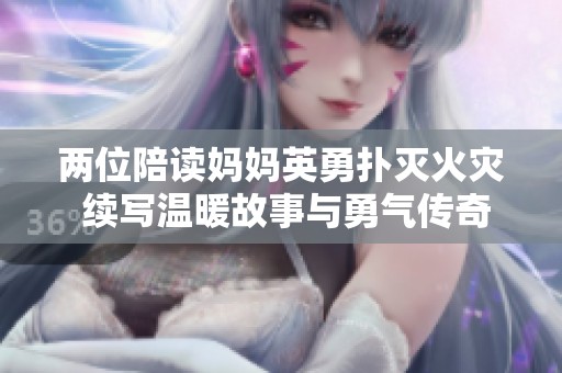 两位陪读妈妈英勇扑灭火灾 续写温暖故事与勇气传奇