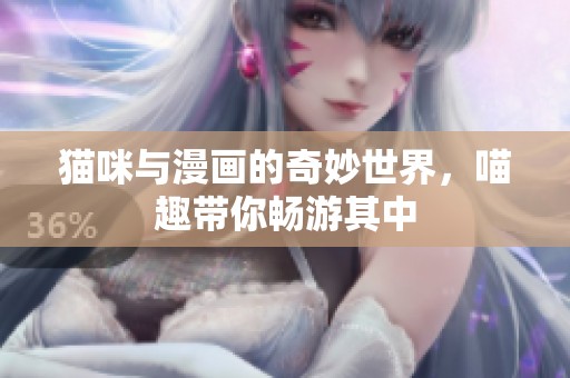 猫咪与漫画的奇妙世界，喵趣带你畅游其中