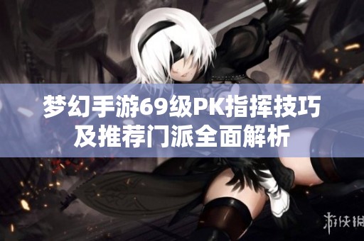 梦幻手游69级PK指挥技巧及推荐门派全面解析