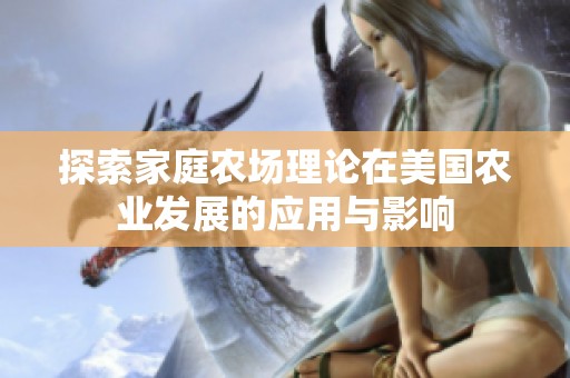 探索家庭农场理论在美国农业发展的应用与影响