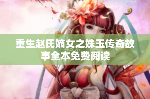 重生赵氏嫡女之姝玉传奇故事全本免费阅读