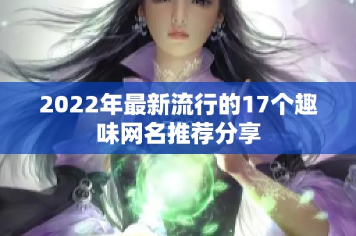 2022年最新流行的17个趣味网名推荐分享