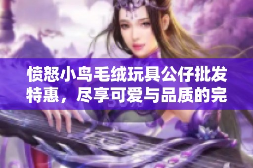 愤怒小鸟毛绒玩具公仔批发特惠，尽享可爱与品质的完美结合