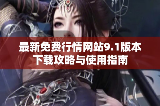 最新免费行情网站9.1版本下载攻略与使用指南