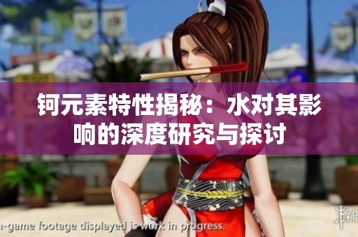 钶元素特性揭秘：水对其影响的深度研究与探讨
