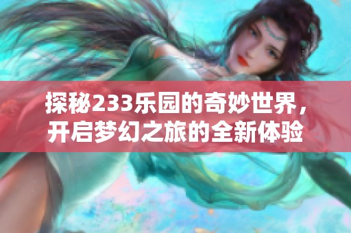 探秘233乐园的奇妙世界，开启梦幻之旅的全新体验