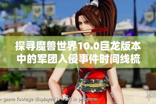 探寻魔兽世界10.0巨龙版本中的军团入侵事件时间线梳理与提尔角色发展解析