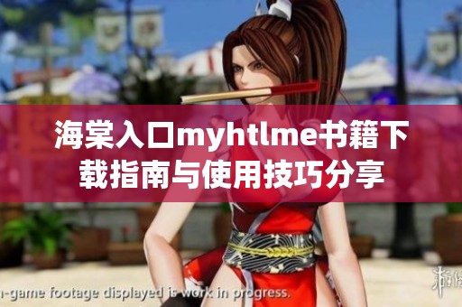 海棠入口myhtlme书籍下载指南与使用技巧分享