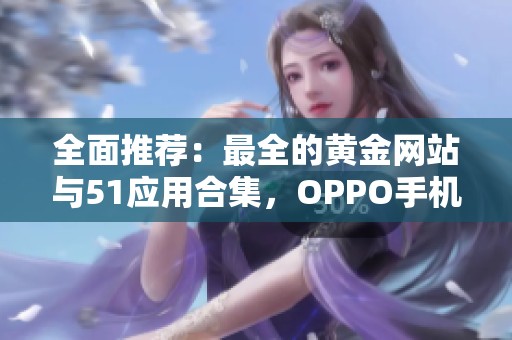 全面推荐：最全的黄金网站与51应用合集，OPPO手机用户必看