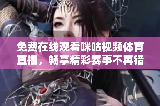 免费在线观看咪咕视频体育直播，畅享精彩赛事不再错过！