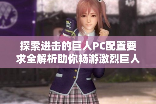 探索进击的巨人PC配置要求全解析助你畅游激烈巨人战斗世界