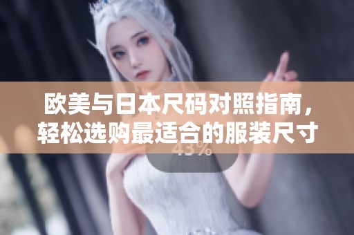欧美与日本尺码对照指南，轻松选购最适合的服装尺寸